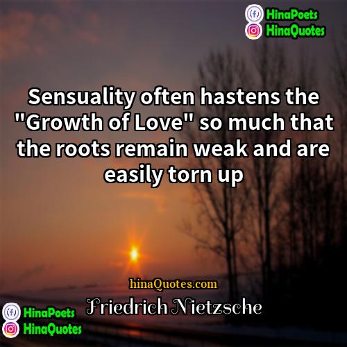 Friedrich Nietzsche Quotes | Sensuality often hastens the "Growth of Love"